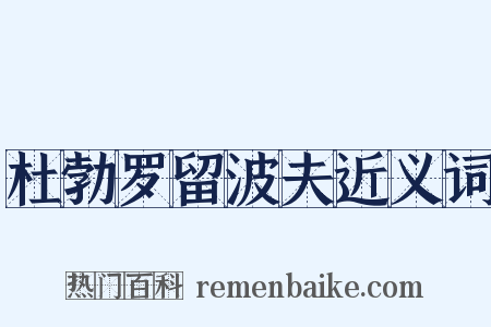 杜勃罗留波夫近义词是什么意思的图片